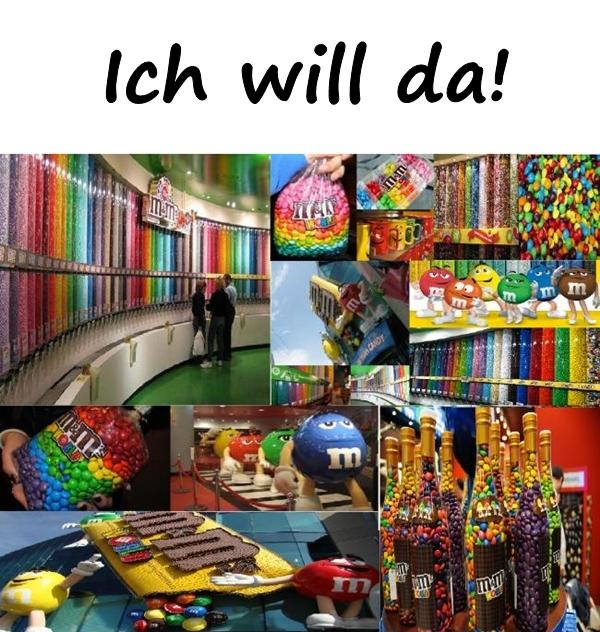 Ich will da