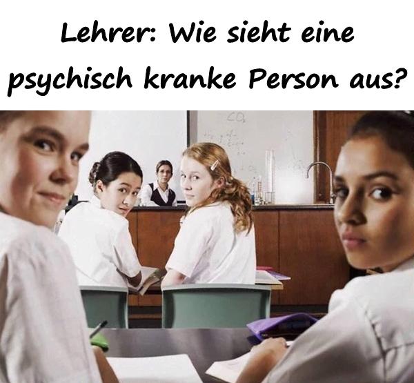 Lehrer: Wie sieht eine psychisch kranke Person aus