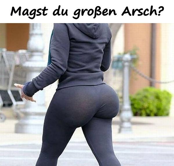 Magst du großen Arsch