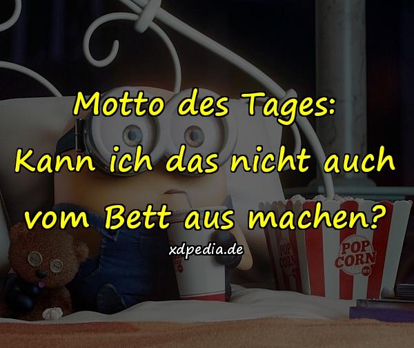 Motto des Tages: Kann ich das nicht auch vom Bett aus