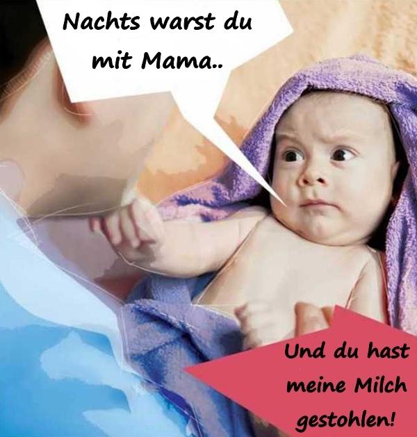 Nachts warst du mit Mama... Und du hast meine Milch