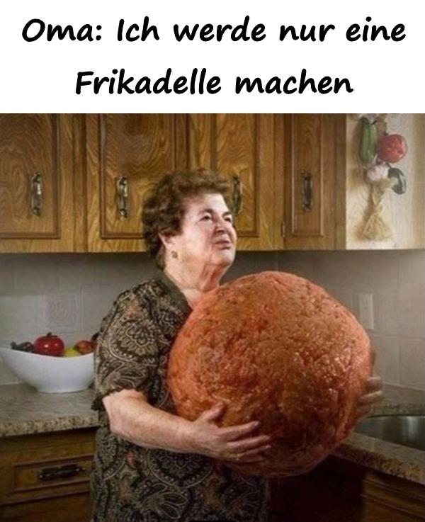 Oma: Ich werde nur eine Frikadelle machen