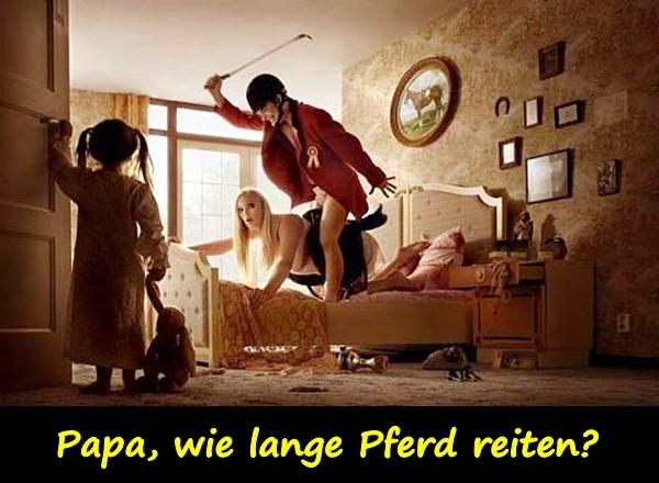 Papa, wie lange Pferd reiten