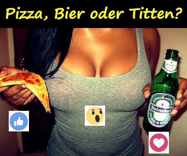 Pizza, Bier oder Titten