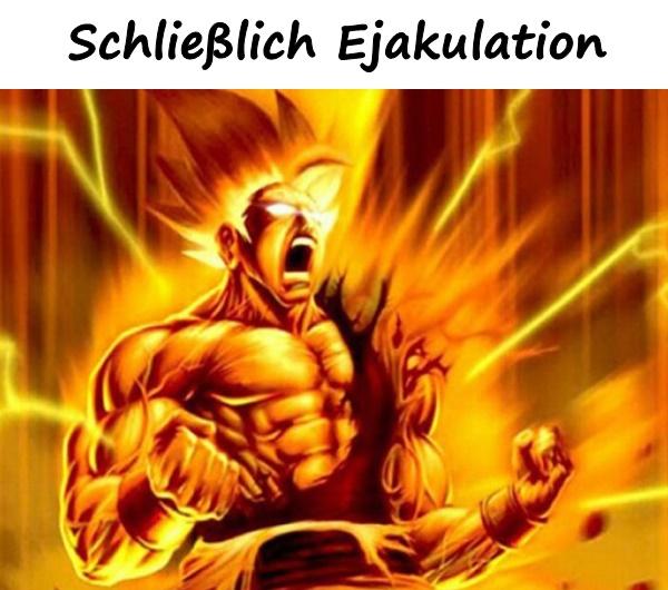 Schließlich Ejakulation