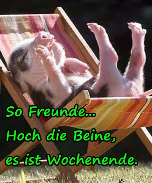 So Freunde... Hoch die Beine, es ist Wochenende