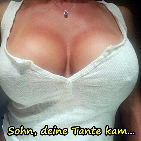 Sohn, deine Tante kam