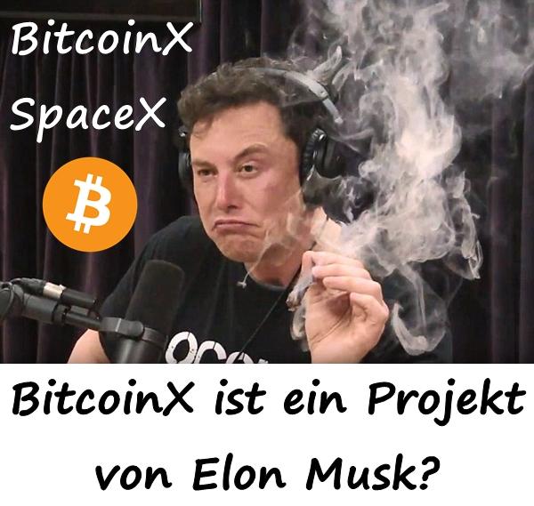 SpaceX und BitcoinX BitcoinX ist ein Projekt von Elon Musk