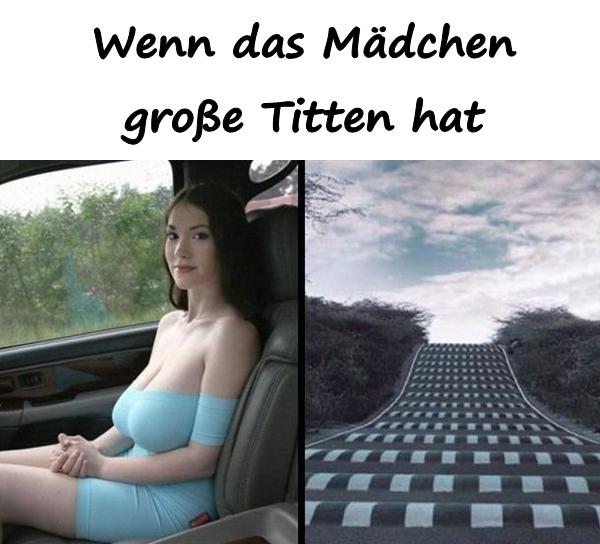 Wenn das Mädchen große Titten hat