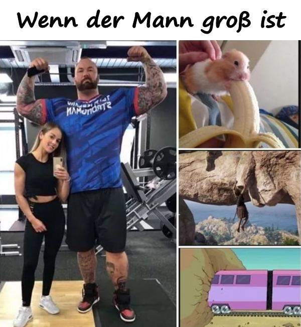 Wenn der Mann groß ist