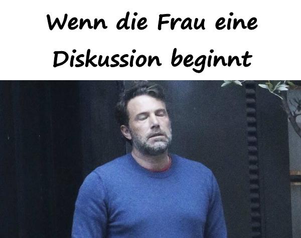 Wenn die Frau eine Diskussion beginnt