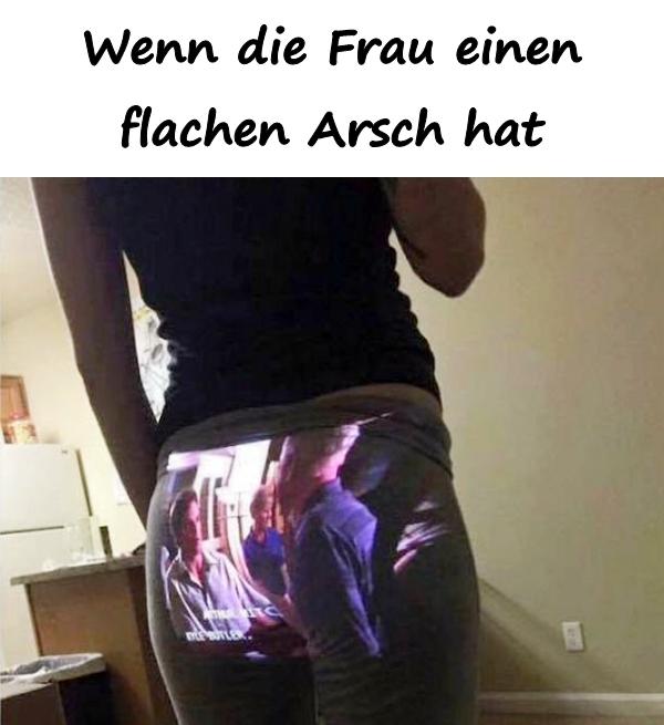 Wenn die Frau einen flachen Arsch hat