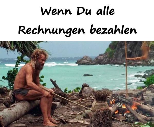 Wenn Du alle Rechnungen bezahlen