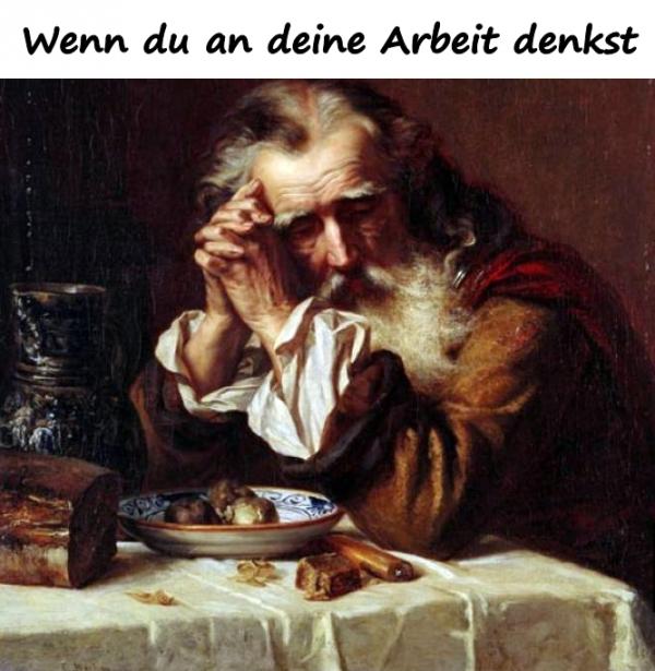 Wenn du an deine Arbeit denkst