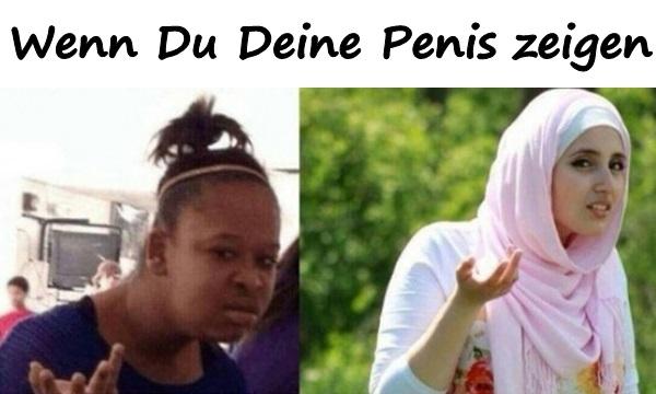 Wenn Du Deine Penis zeigen