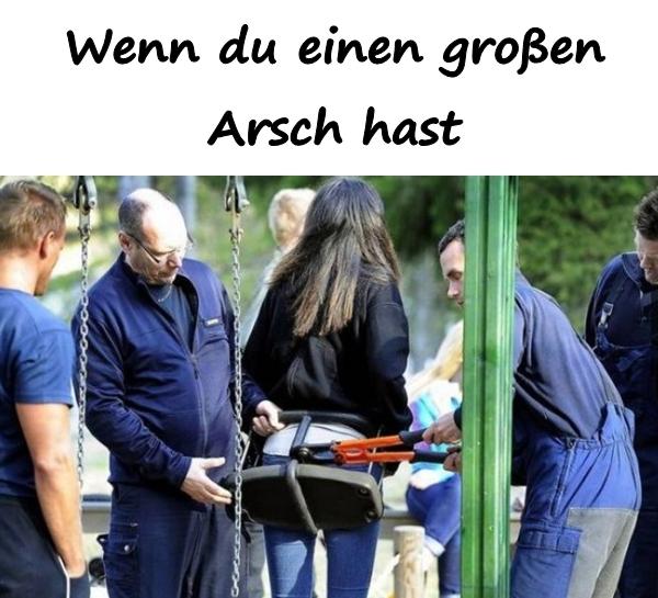 Wenn du einen großen Arsch hast