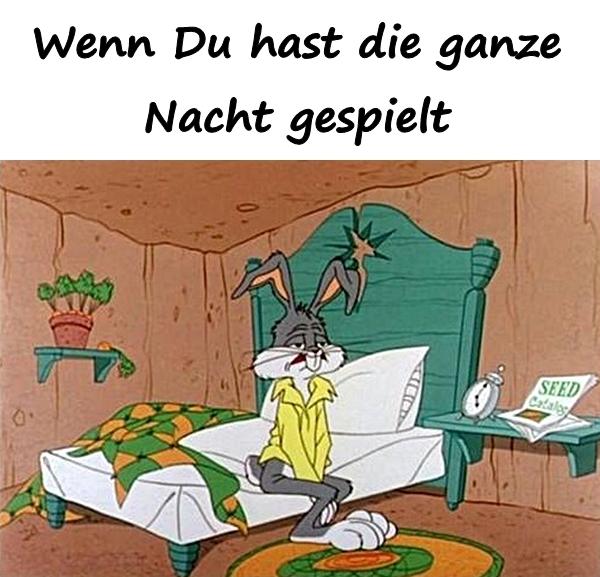 Wenn Du hast die ganze Nacht gespielt