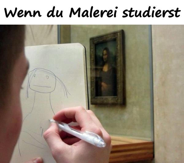 Wenn du Malerei studierst