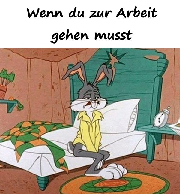 Wenn du zur Arbeit gehen musst