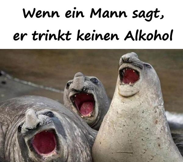 Wenn ein Mann sagt, er trinkt keinen Alkohol