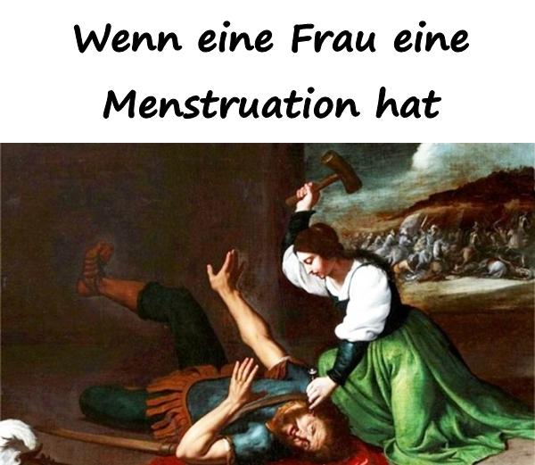 Wenn eine Frau eine Menstruation hat