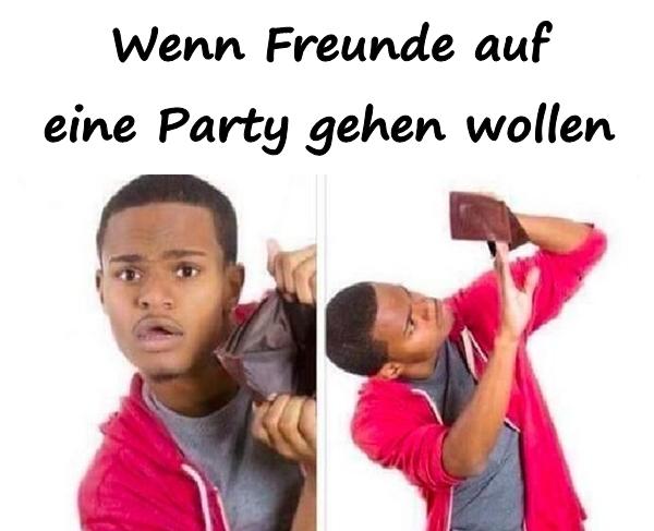 Wenn Freunde auf eine Party gehen wollen