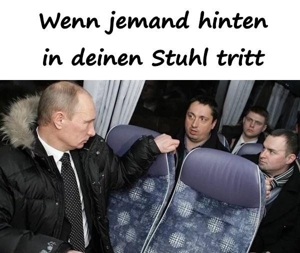 Wenn jemand hinten in deinen Stuhl tritt