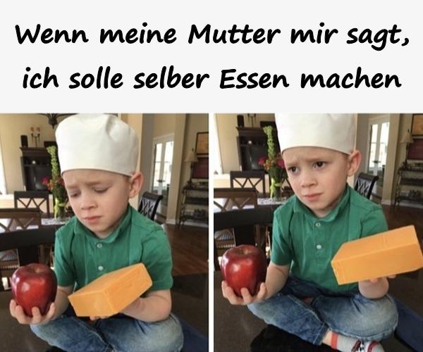 Wenn meine Mutter mir sagt, ich solle selber Essen machen