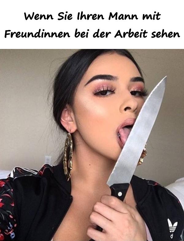 Wenn Sie Ihren Mann mit Freundinnen bei der Arbeit sehen