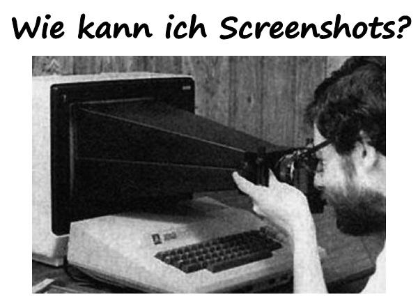 Wie kann ich Screenshots