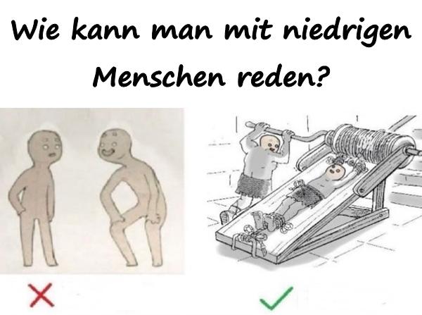 Wie kann man mit niedrigen Menschen reden