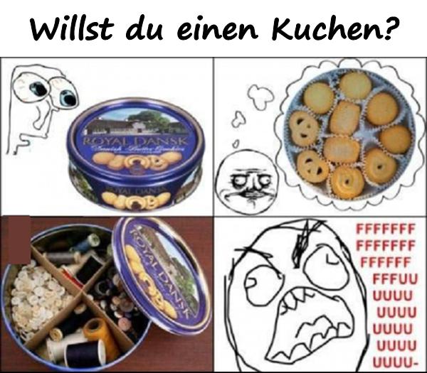 Willst du einen Kuchen