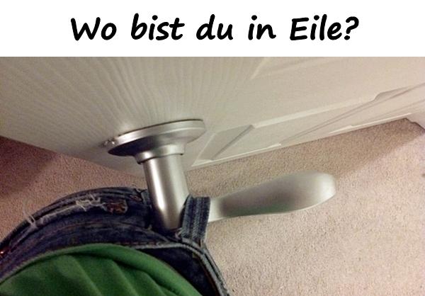 Wo bist du in Eile