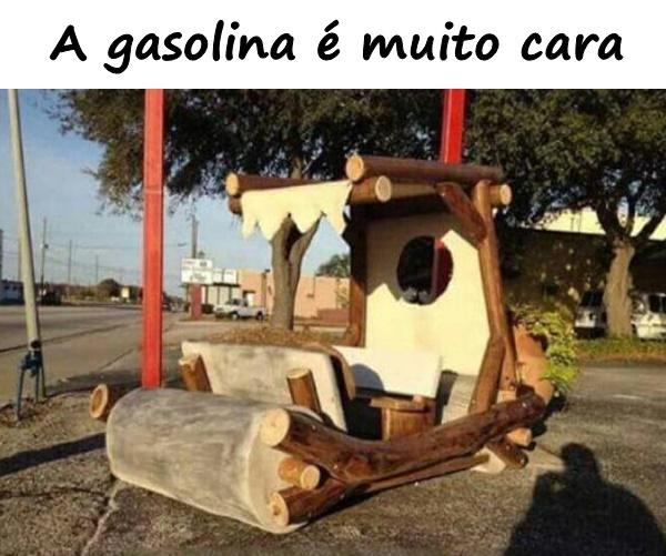 A gasolina é muito cara