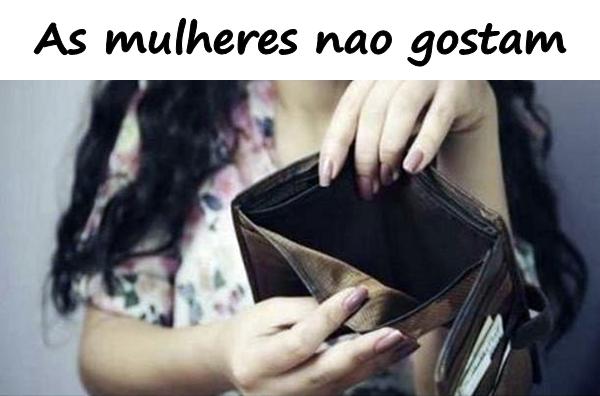 As mulheres não gostam