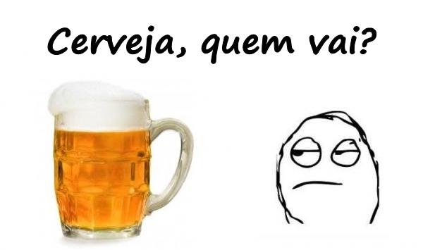 Cerveja, quem vai