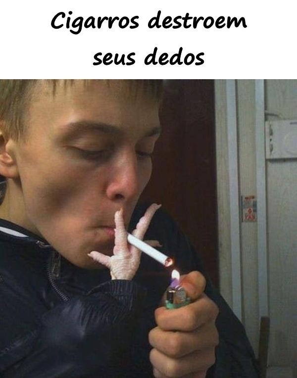 Cigarros destroem seus dedos