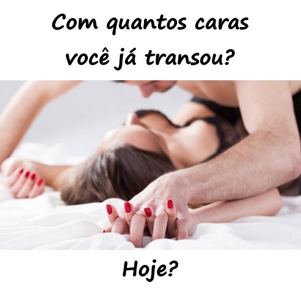 Com quantos caras você já transou?\nHoje