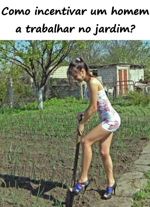 Como incentivar um homem a trabalhar no jardim