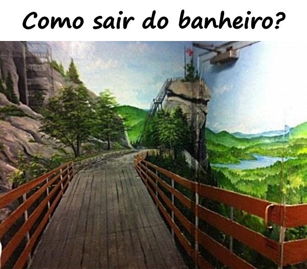 Como sair do banheiro