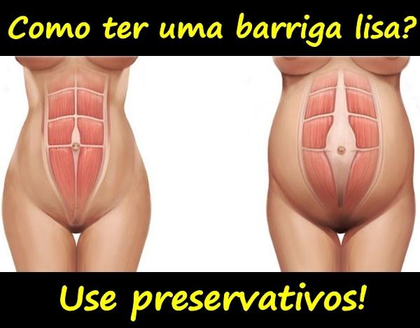 Como ter uma barriga lisa? Use preservativos