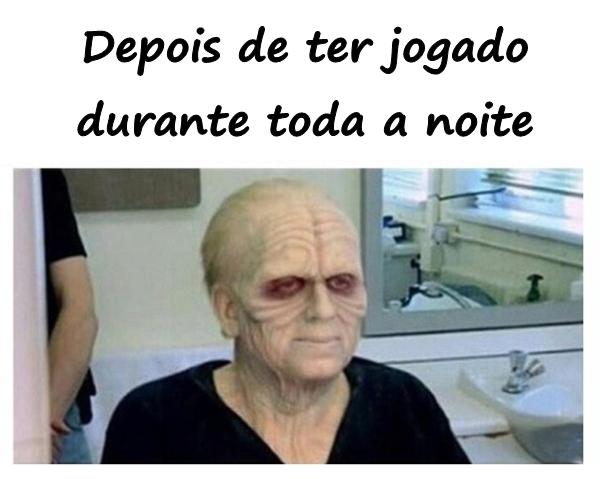 Depois de ter jogado durante toda a noite