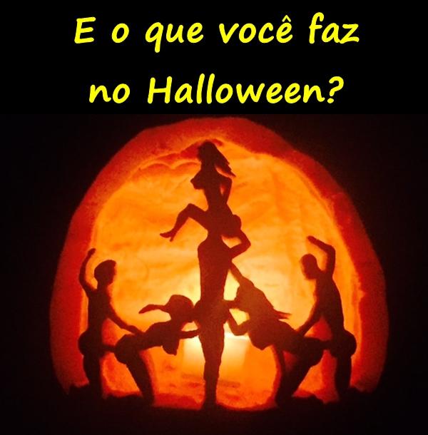 E o que você faz no Halloween