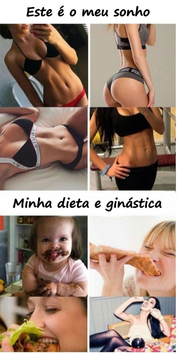 Este é o meu sonho. Minha dieta e ginástica