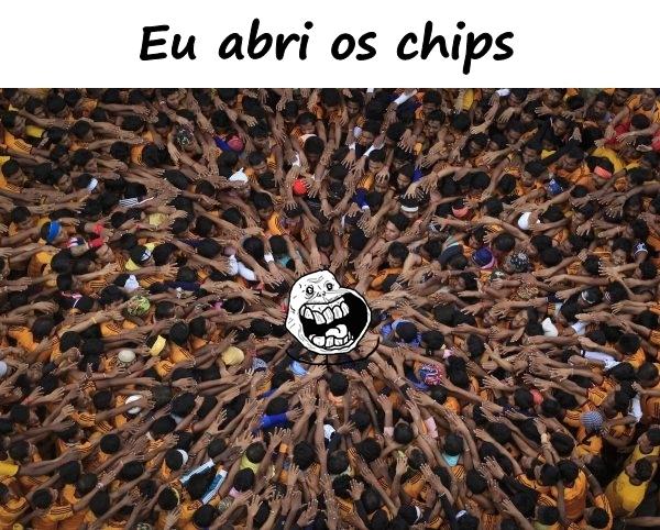 Eu abri os chips