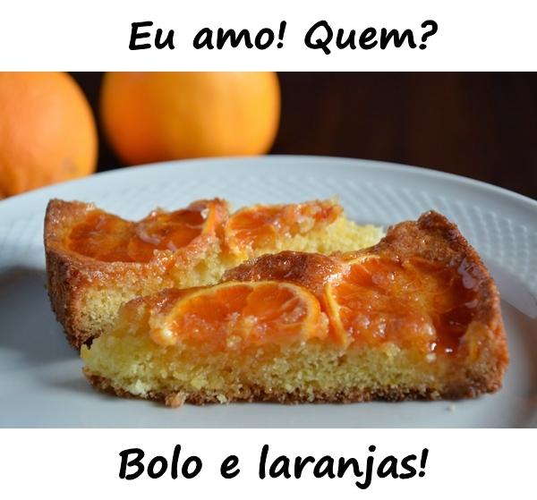 Eu amo! Quem? Bolo e laranjas