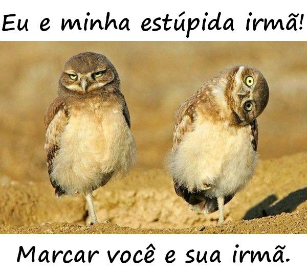 Eu e minha estúpida irmã! Marcar você e sua irmã