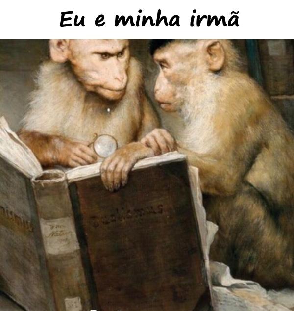 Eu e minha irmã