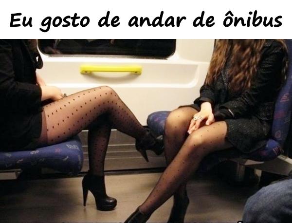 Eu gosto de andar de ônibus