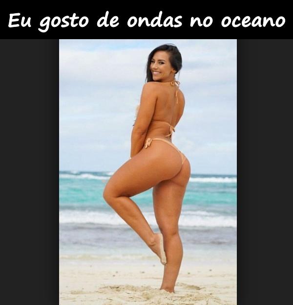 Eu gosto de ondas no oceano